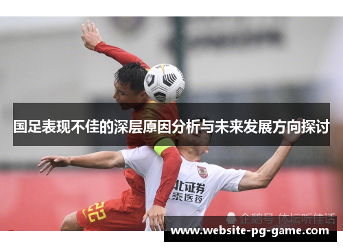 国足表现不佳的深层原因分析与未来发展方向探讨
