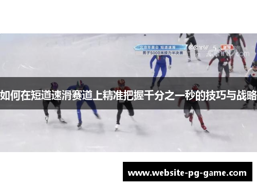 如何在短道速滑赛道上精准把握千分之一秒的技巧与战略