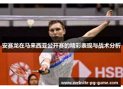 安赛龙在马来西亚公开赛的精彩表现与战术分析