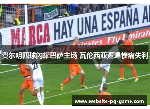 费尔明四球闪耀巴萨主场 瓦伦西亚遭遇惨痛失利