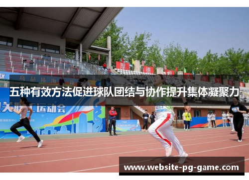 五种有效方法促进球队团结与协作提升集体凝聚力