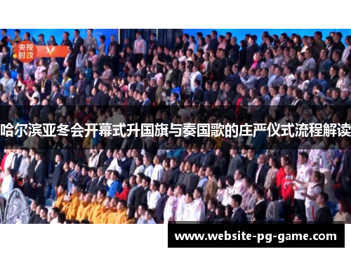 哈尔滨亚冬会开幕式升国旗与奏国歌的庄严仪式流程解读