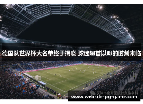 德国队世界杯大名单终于揭晓 球迷翘首以盼的时刻来临