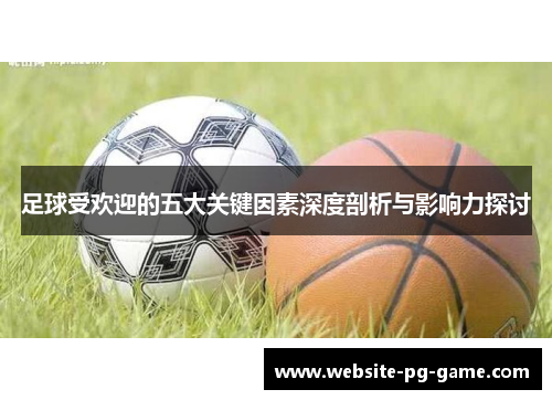 足球受欢迎的五大关键因素深度剖析与影响力探讨
