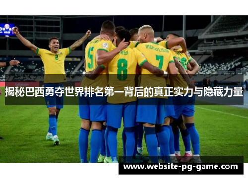 揭秘巴西勇夺世界排名第一背后的真正实力与隐藏力量