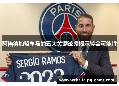 阿诺德加盟皇马的五大关键迹象揭示转会可能性