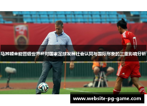 马其顿未能晋级世界杯对国家足球发展社会认同与国际形象的三重影响分析