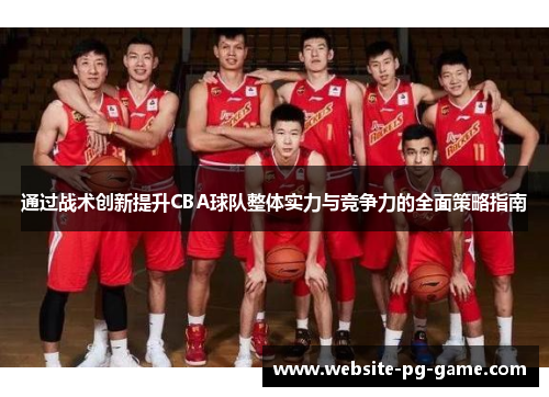 通过战术创新提升CBA球队整体实力与竞争力的全面策略指南