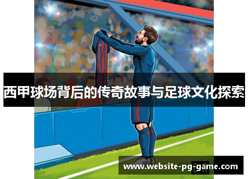 西甲球场背后的传奇故事与足球文化探索